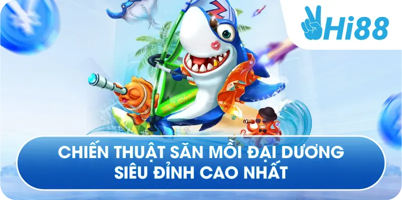 Chiến thuật săn mồi đại dương siêu đỉnh cao nhất