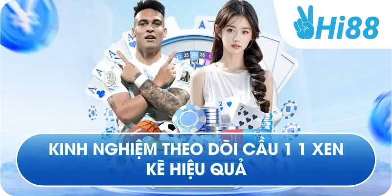 Kinh nghiệm theo dõi cầu 1 1 xen kẽ hiệu quả
