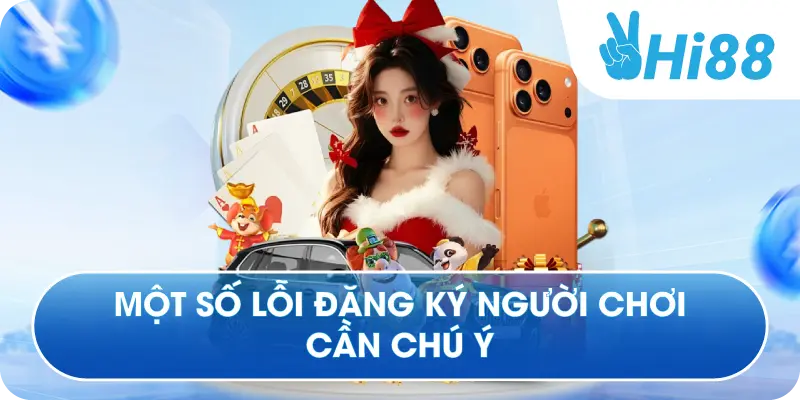 Một số lỗi đăng ký người chơi cần chú ý