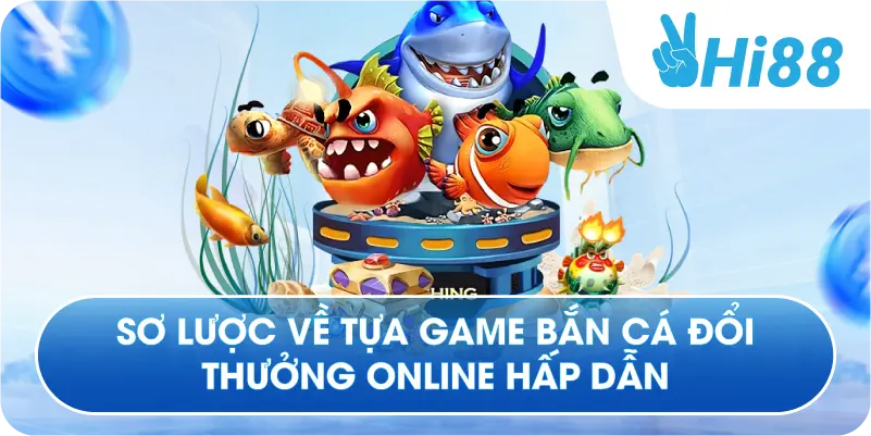 Sơ lược về tựa game bắn cá đổi thưởng online hấp dẫn
