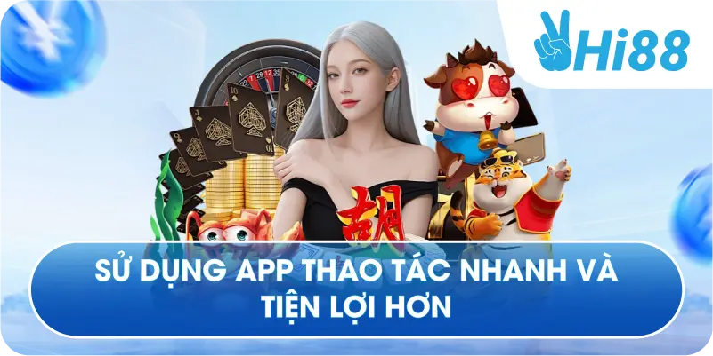 Sử dụng app thao tác nhanh và tiện lợi hơn